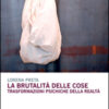 La brutalità delle cose. Trasformazioni psichiche della realtà