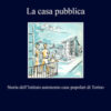 La casa pubblica. Storia dell'Istituto autonomo case popolari di Torino