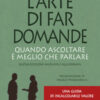 L'arte di far domande. Quando ascoltare è meglio che parlare. Nuova ediz.