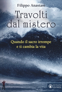 Travolti dal mistero. Quando il sacro irrompe e ti cambia la vita
