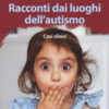 Racconti dai luoghi dell'autismo. Casi clinici