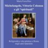 Michelangelo, Vittoria Colonna e gli «spirituali». Religiosità e vita artistica a Roma (1540-1550)