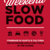 Weekend Slow Food. Itinerari di gusto e cultura per scoprire un'altra Italia in tre giorni