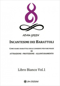 Incantesimi dei barattoli. Come usare i barattoli delle conserve per fare magie di attrazione, protezione, allontanamento. Libro bianco Vol. 1