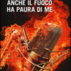 Anche il fuoco ha paura di me