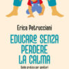Educare senza perdere la calma. Guida pratica per genitori