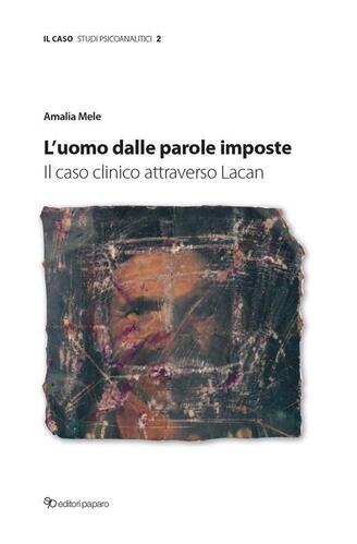 L'uomo dalle parole imposte. Il caso clinico attraverso Lacan