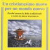 Un cristianesimo nuovo per un mondo nuovo. Perché muore la fede tradizionale e come ne nasce una nuova