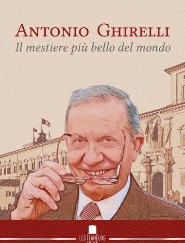 Antonio Ghirelli. Il mestiere più bello del mondo