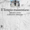 Tempio malatestiano. Splendore cortese e classicismo umanistico. Ediz. illustrata