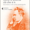 Come si diventa ciò che si è. Ecce homo e altri scritti autobiografici