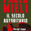 Il secolo autoritario. Perché i buoni non vincono mai