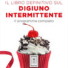 Il libro definitivo sul digiuno intermittente. Il programma completo