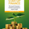 Startup finance. Strumenti finanziari, metodi di valutazione, aspetti legali