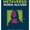 Metaverso: guida all'uso. Prepararsi a innovare per la prossima rivoluzione di internet