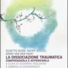 La dissociazione traumatica. Comprenderla e affrontarla