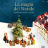 La magia del Natale. Tradizioni, curiosità e racconti. Ediz. a colori