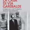 La casa di via Garibaldi. Come ho catturato Adolf Eichmann