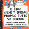 Il libro che ti spiega proprio tutto sui genitori (perché ti fanno mangiare le verdure e tutto il resto). Ediz. illustrata