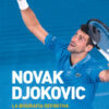 Novak Djokovic. La biografia definitiva del più grande di tutti i tempi. Ediz. illustrata