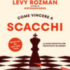 Come vincere a scacchi. La guida definitiva per principianti ed esperti. Con QR Code