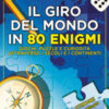 Il giro del mondo in 80 enigmi. Giochi, puzzle e curiosità attraverso i secoli e i continenti