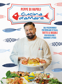 Cucina d'amare. Dal pescivendolo più popolare d'Italia, tutte le regole per scegliere e cucinare il pesce