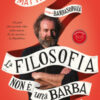 La filosofia non è una barba. Dal prof più appassionante d'Italia vita, morte e pensiero dei grandi filosofi da Talete a Nietzsche