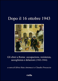 Dopo il 16 ottobre. Gli ebrei a Roma: occupazione, resistenza, accoglienza e delazioni (1943-1944)