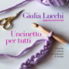 Uncinetto per tutti. Tecniche e schemi per imparare il crochet