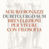 Dubito, ergo sum. Brevi lezioni per vivere con filosofia