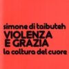 Violenza e grazia. La coltura del cuore