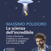 La scienza dell'incredibile. Come si formano credenze e convinzioni e perché le peggiori non muoiono mai