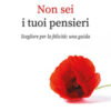 Non sei i tuoi pensieri. Scegliere per la felicità: una guida