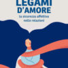 Legami d'amore. La sicurezza affettiva nelle relazioni