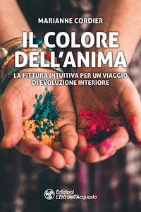 Il colore dell'anima. La pittura intuitiva per un viaggio di evoluzione interiore