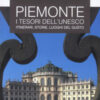 Piemonte. I tesori dell'Unesco. Itinerari, storie, luoghi del gusto. Le guide ai sapori e ai piacerii