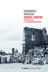 Vedere l'impero. L'Istituto Luce e il colonialismo fascista