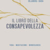 Il libro della consapevolezza. Yoga, meditazione, mindfulness