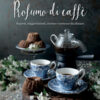 Profumo di caffè. Segreti, suggerimenti, ricette e certezze da sfatare. Ediz. illustrata