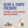 Oltre il tempo presente. Consigli su come investire dopo la pandemia