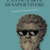 L'antica arte di saper vivere. Una guida alla gioia stoica