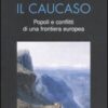 Il Caucaso. Popoli e conflitti di una frontiera europea