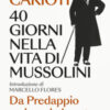 40 giorni nella vita di Mussolini. Da Predappio a piazzale Loreto