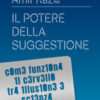 Il potere della suggestione. Come funziona il cervello tra illusione e scienza