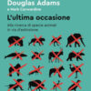 L'ultima occasione. Alla ricerca di specie animali in via d'estinzione