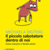 Il piccolo sabotatore dentro di noi. Come stanarlo e farselo amico