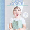 Mamma, cucino da solo! Preparare dolci deliziosi in autonomia secondo il metodo Montessori. Ediz. a colori