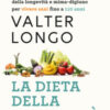 La dieta della longevità. Dallo scienziato che ha rivoluzionato la ricerca su staminali e invecchiamento, la dieta mima-digiuno per vivere sani fino a 110 anni