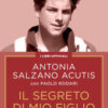 Il segreto di mio figlio. Perché Carlo Acutis è considerato un santo. Nuova ediz.